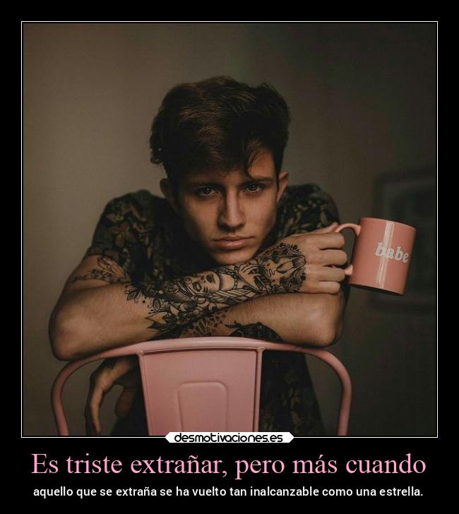 Es triste extrañar, pero más cuando -