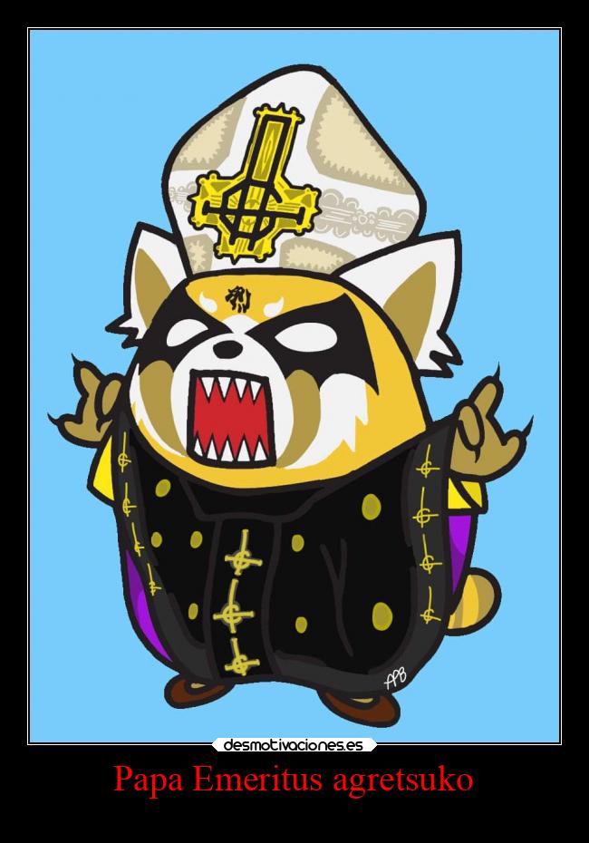 Papa Emeritus agretsuko - 