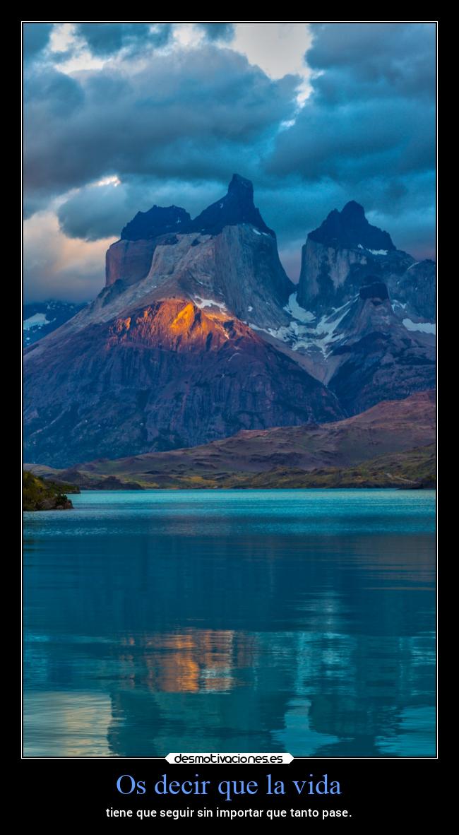 Os decir que la vida - tiene que seguir sin importar que tanto pase.