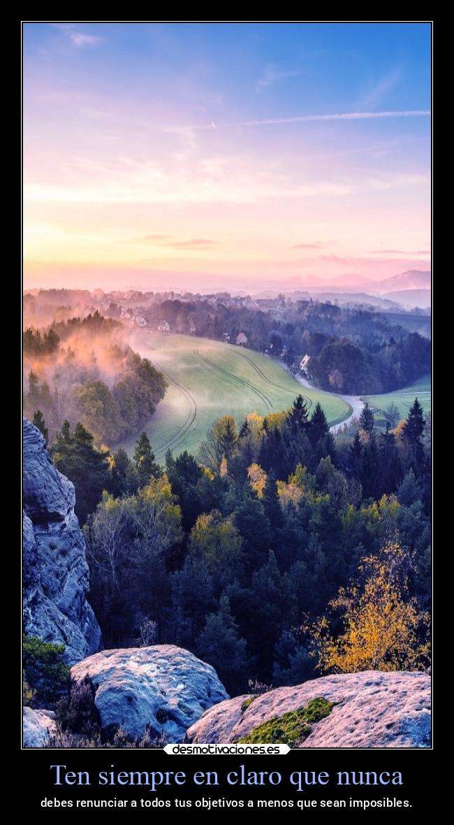 Ten siempre en claro que nunca - debes renunciar a todos tus objetivos a menos que sean imposibles.
