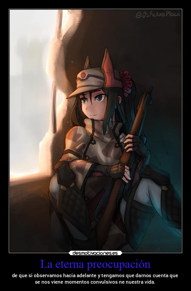 La eterna preocupación - de que si observamos hacia adelante y tengamos que darnos cuenta que
se nos viene momentos convulsivos ne nuestra vida.