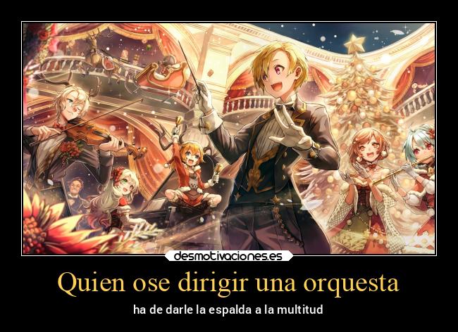 Quien ose dirigir una orquesta - ha de darle la espalda a la multitud