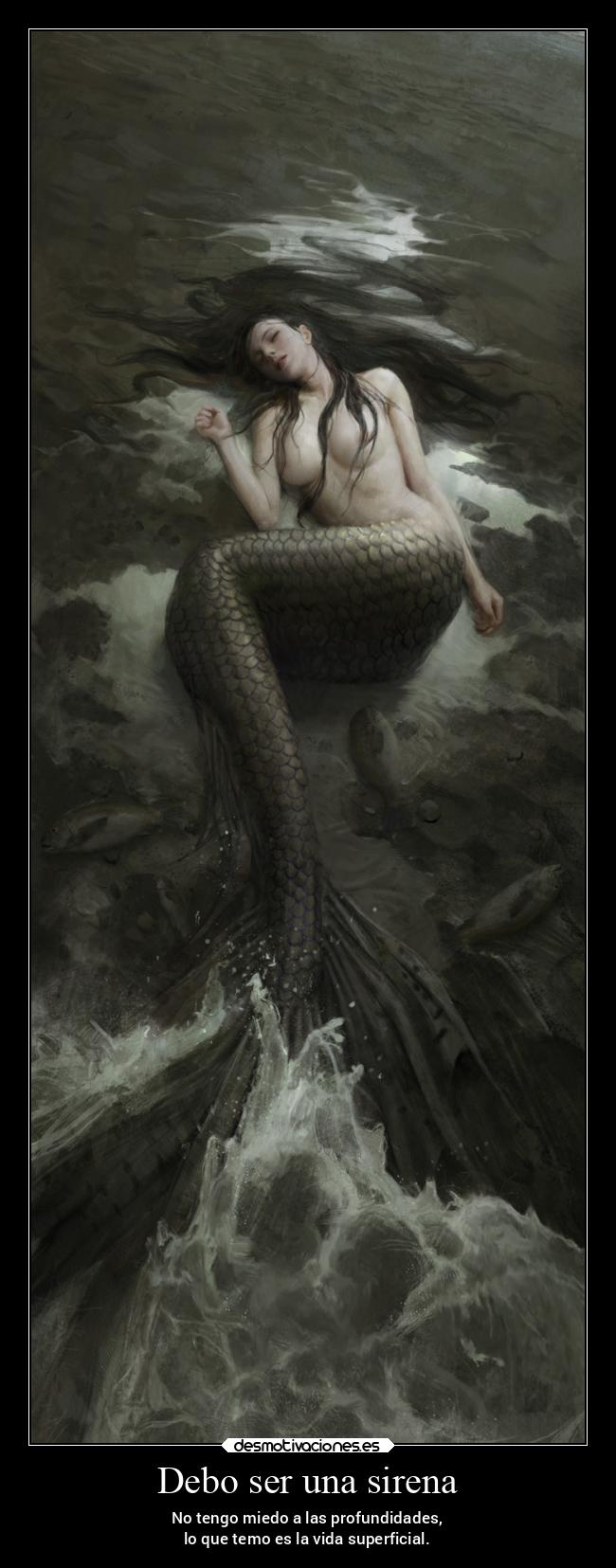 Debo ser una sirena - No tengo miedo a las profundidades,
lo que temo es la vida superficial.