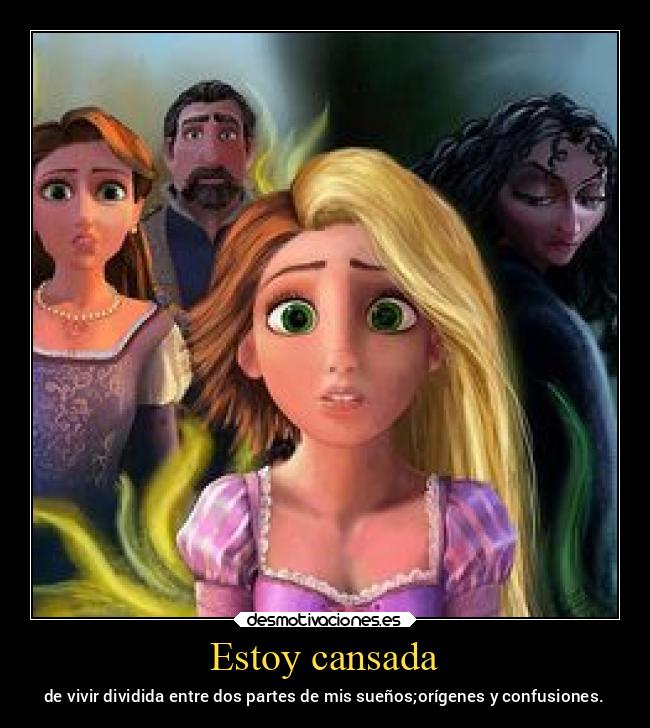 Estoy cansada - de vivir dividida entre dos partes de mis sueños;orígenes y confusiones.