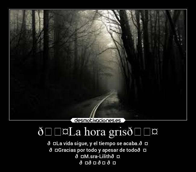 🖤La hora gris🖤 - 🖤La vida sigue, y el tiempo se acaba.🖤
🖤Gracias por todo y apesar de todo🖤
🖤M.sra-Lilith🖤
🖤🤝🤘🖤