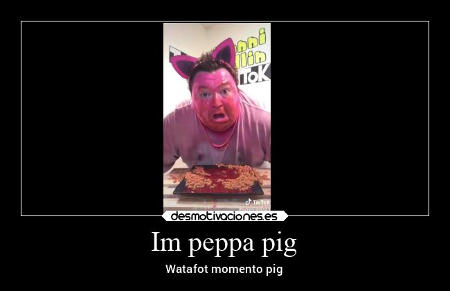 Im peppa pig - Watafot momento pig