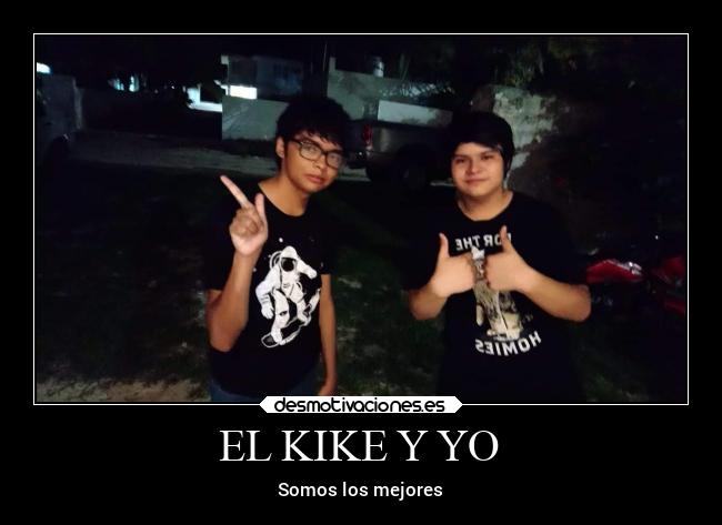 EL KIKE Y YO - Somos los mejores