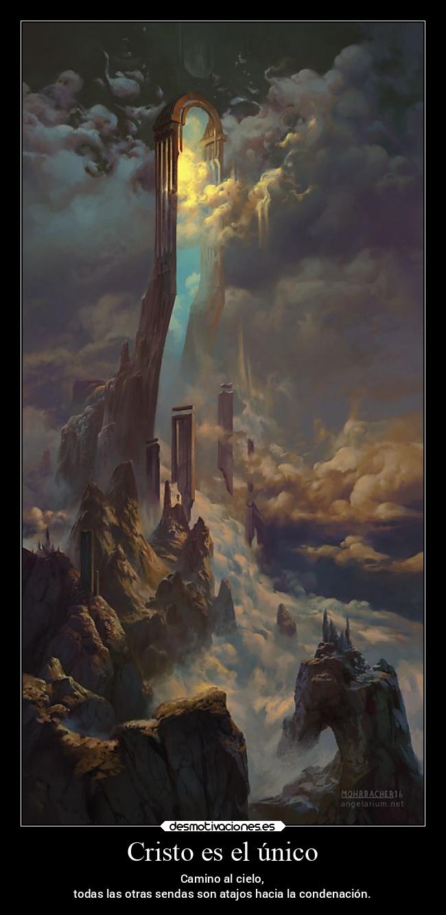 Cristo es el único - Camino al cielo,
todas las otras sendas son atajos hacia la condenación.