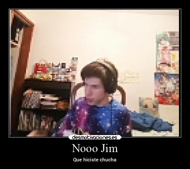 Nooo Jim - Que hiciste chucha