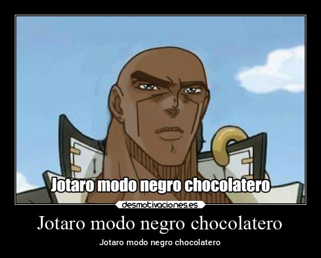Jotaro modo negro chocolatero - Jotaro modo negro chocolatero