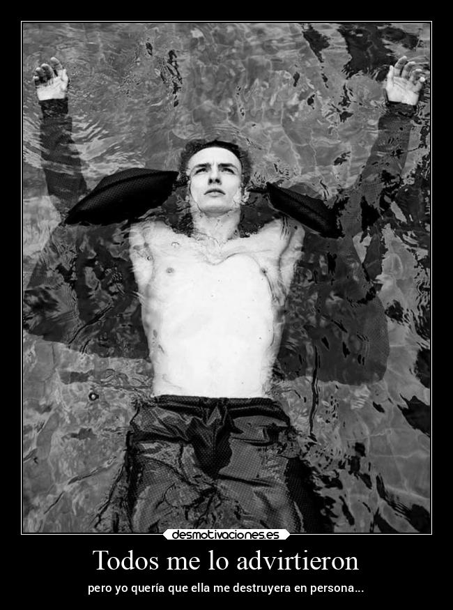 Todos me lo advirtieron - pero yo quería que ella me destruyera en persona...