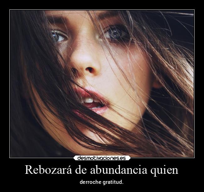Rebozará de abundancia quien - derroche gratitud.