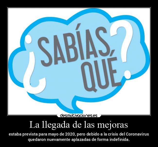 La llegada de las mejoras - estaba prevista para mayo de 2020, pero debido a la crisis del Coronavirus
quedaron nuevamente aplazadas de forma indefinida.