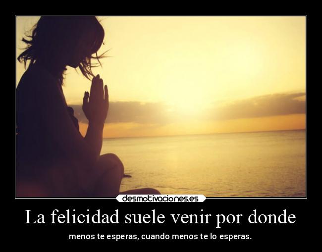 La felicidad suele venir por donde -