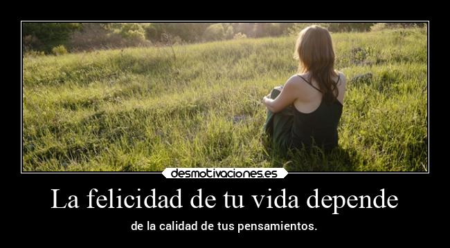 La felicidad de tu vida depende -