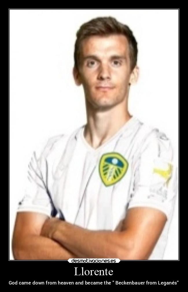 Llorente - God came down from heaven and became the  Beckenbauer from Leganés