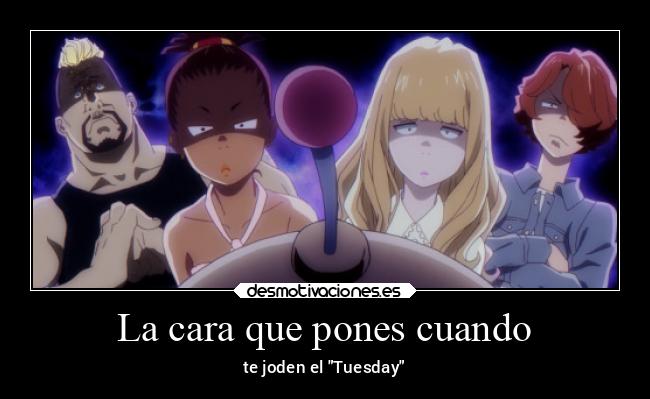 La cara que pones cuando - te joden el Tuesday