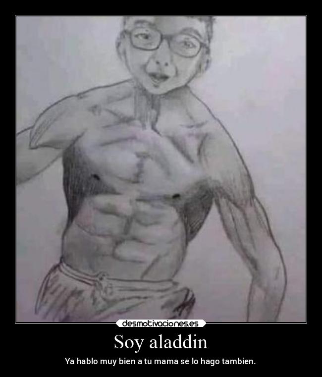 Soy aladdin - Ya hablo muy bien a tu mama se lo hago tambien.
