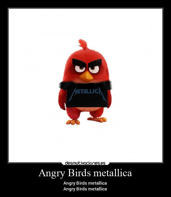 Angry Birds metallica - Angry Birds metallica
Angry Birds metallica