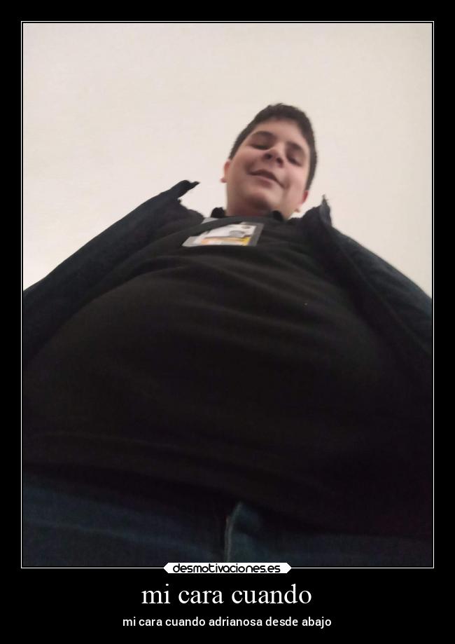 mi cara cuando - mi cara cuando adrianosa desde abajo