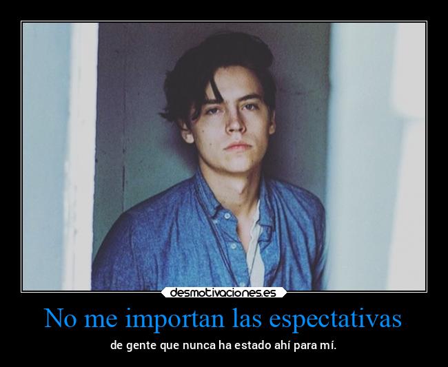No me importan las espectativas - de gente que nunca ha estado ahí para mí.