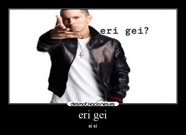 eri gei - si si