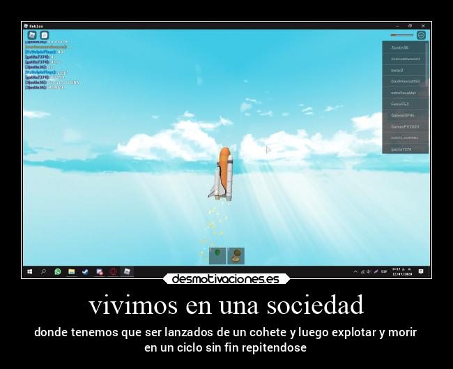 vivimos en una sociedad - donde tenemos que ser lanzados de un cohete y luego explotar y morir
en un ciclo sin fin repitendose
