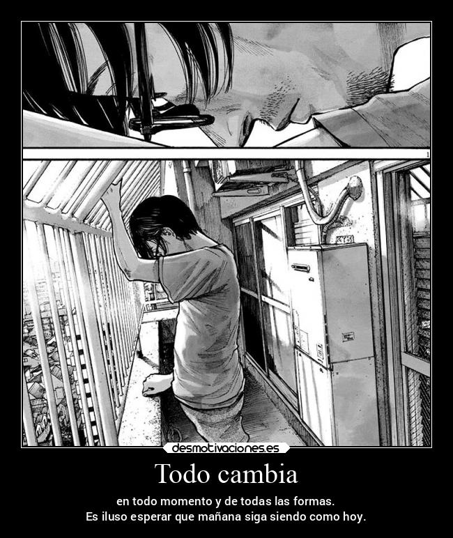 Todo cambia - en todo momento y de todas las formas.
Es iluso esperar que mañana siga siendo como hoy.