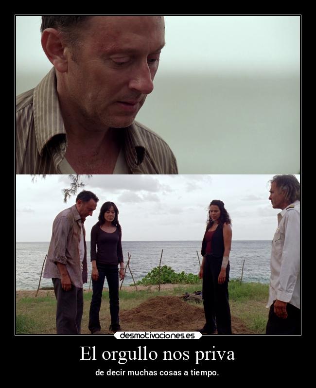 El orgullo nos priva - de decir muchas cosas a tiempo.