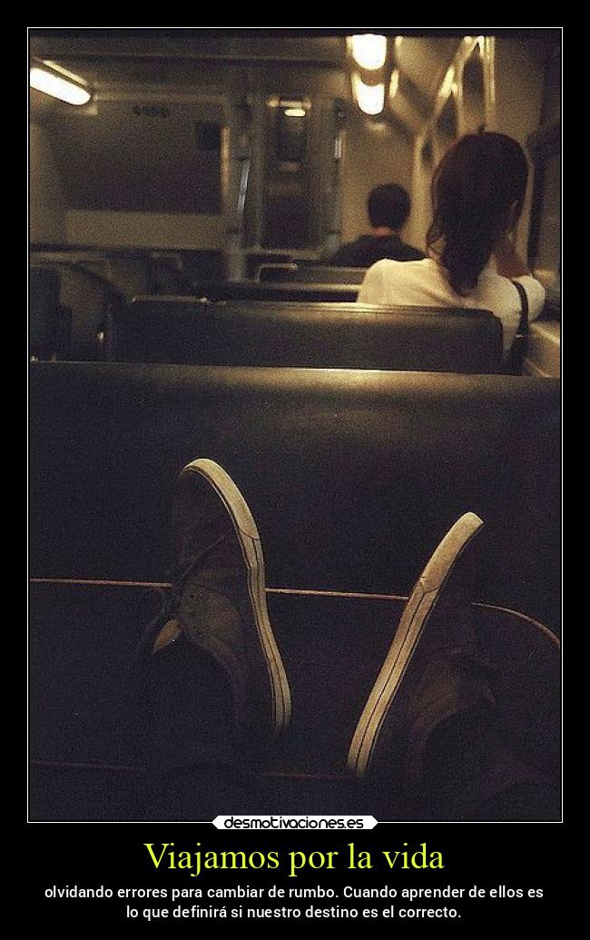 Viajamos por la vida - olvidando errores para cambiar de rumbo. Cuando aprender de ellos es
lo que definirá si nuestro destino es el correcto.