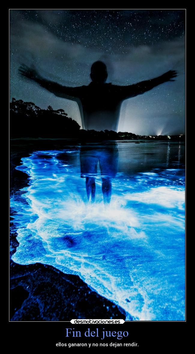 Fin del juego - ellos ganaron y no nos dejan rendir.