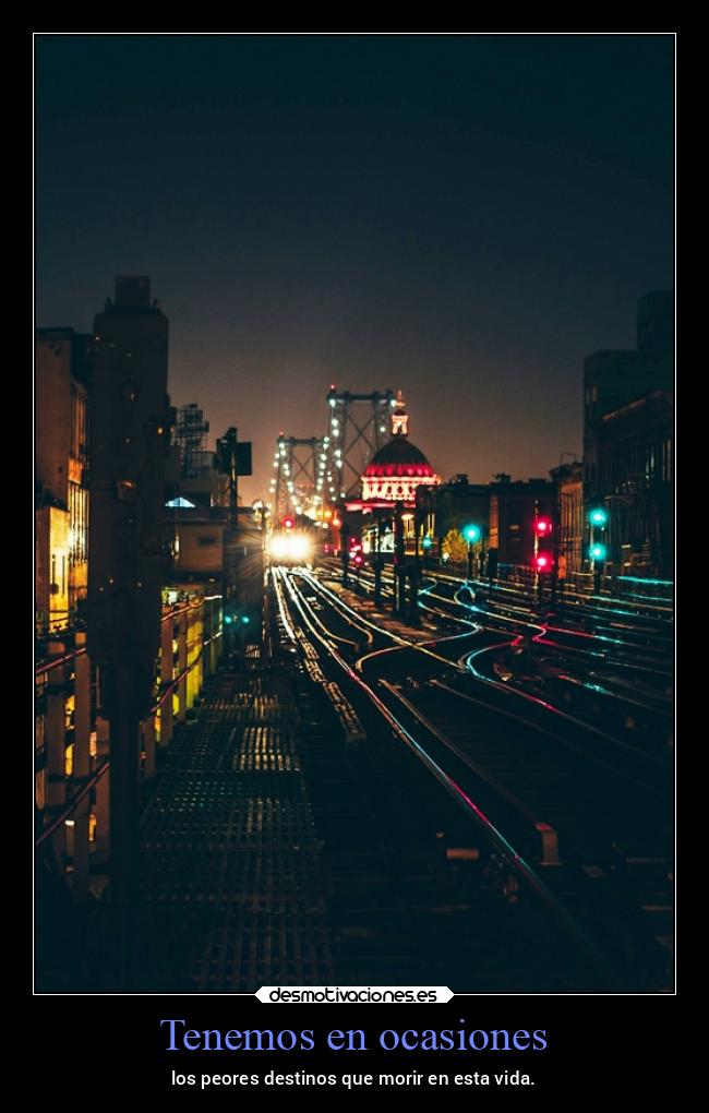 Tenemos en ocasiones - los peores destinos que morir en esta vida.