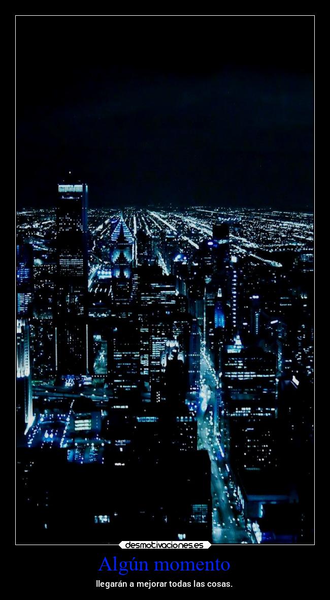 Algún momento - llegarán a mejorar todas las cosas.
