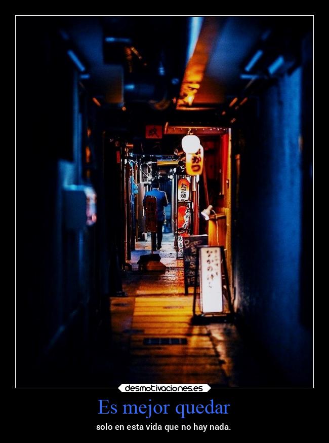 Es mejor quedar - solo en esta vida que no hay nada.
