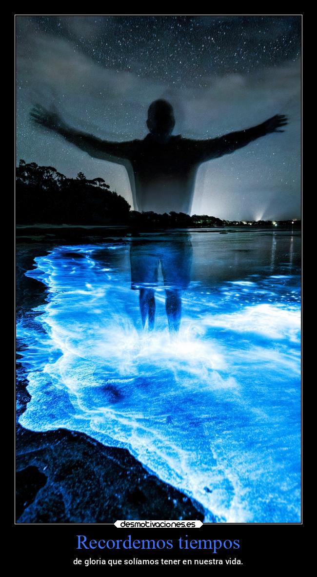 Recordemos tiempos - de gloria que solíamos tener en nuestra vida.