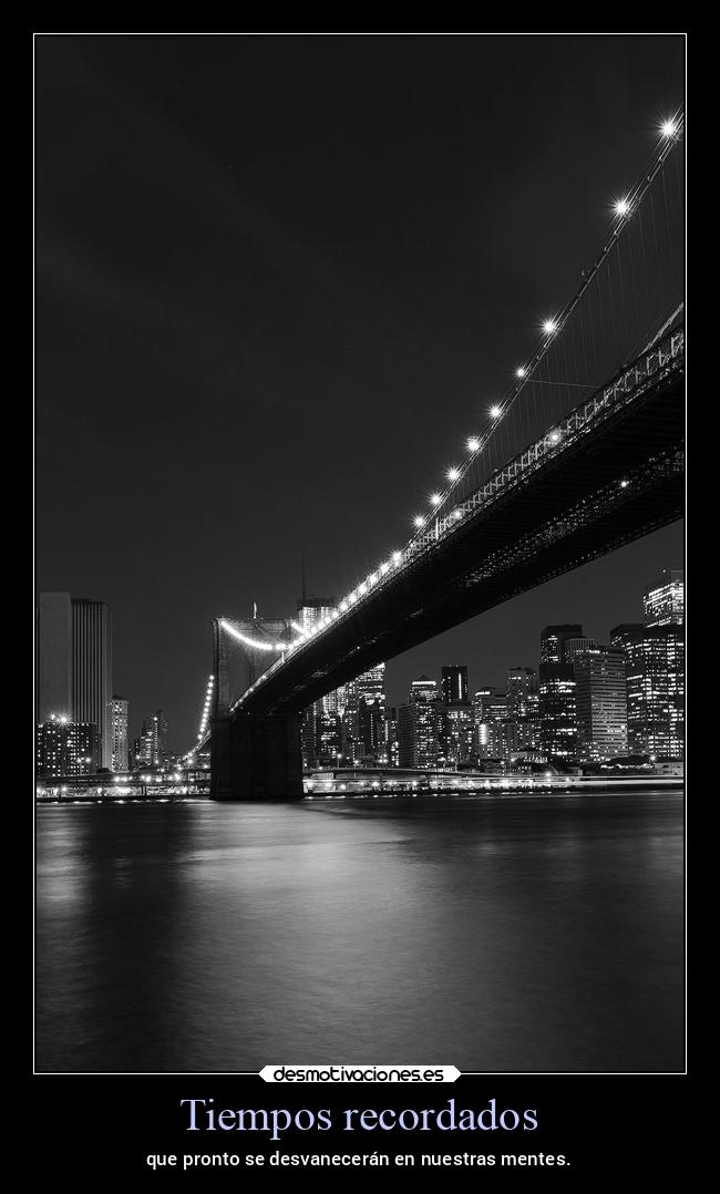 Tiempos recordados - que pronto se desvanecerán en nuestras mentes.