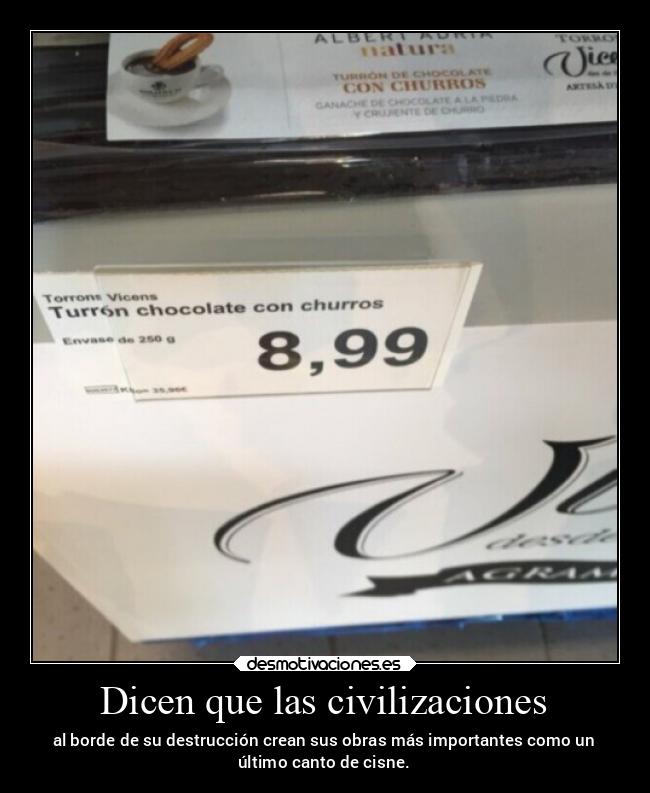 Dicen que las civilizaciones - al borde de su destrucción crean sus obras más importantes como un
último canto de cisne.