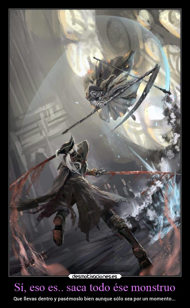 Sí, eso es.. saca todo ése monstruo - 