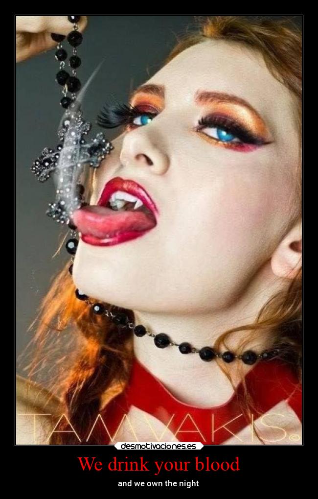 We drink your blood - and we own the night