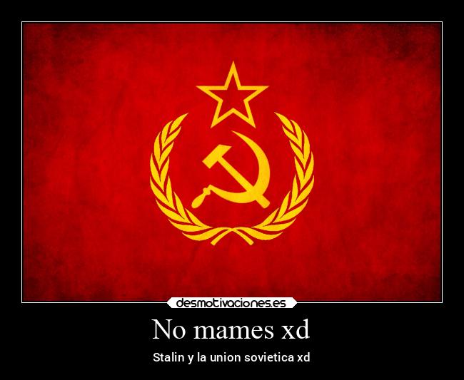No mames xd - Stalin y la union sovietica xd