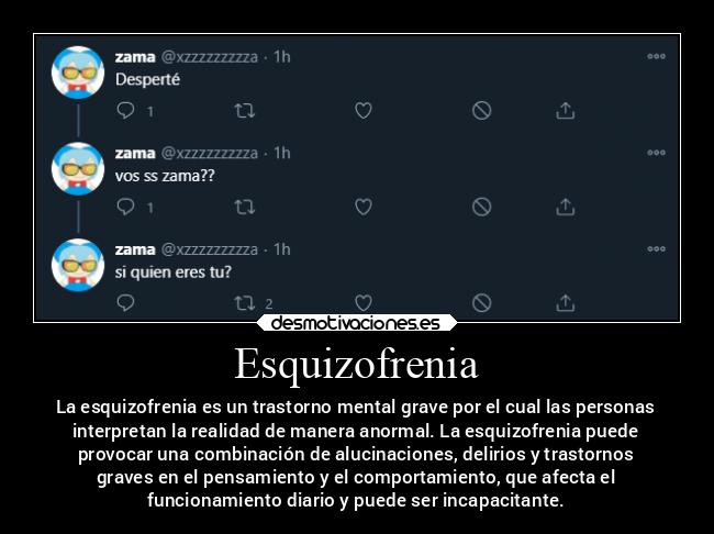 Esquizofrenia - La esquizofrenia es un trastorno mental grave por el cual las personas
interpretan la realidad de manera anormal. La esquizofrenia puede
provocar una combinación de alucinaciones, delirios y trastornos
graves en el pensamiento y el comportamiento, que afecta el
funcionamiento diario y puede ser incapacitante.