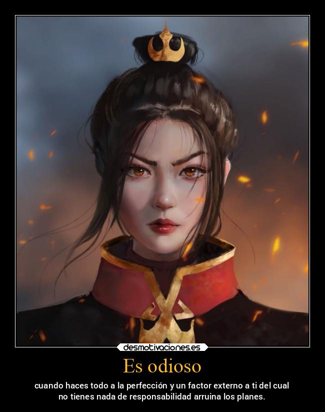 Es odioso - cuando haces todo a la perfección y un factor externo a ti del cual
no tienes nada de responsabilidad arruina los planes.