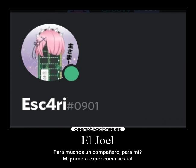 El Joel - Para muchos un compañero, para mi?
Mi primera experiencia sexual