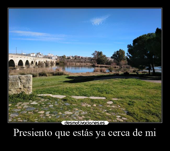 Presiento que estás ya cerca de mi - 