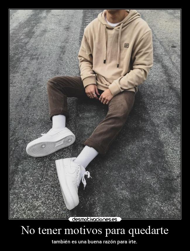 No tener motivos para quedarte -