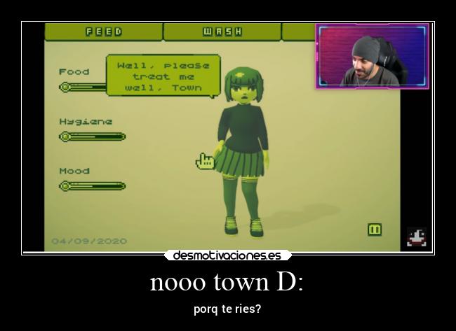 nooo town D: -