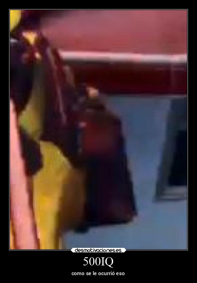 500IQ - como se le ocurrió eso