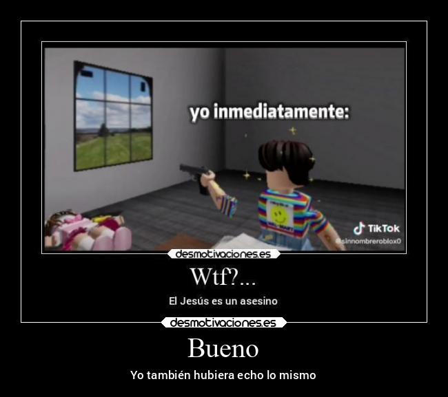 Bueno - Yo también hubiera echo lo mismo