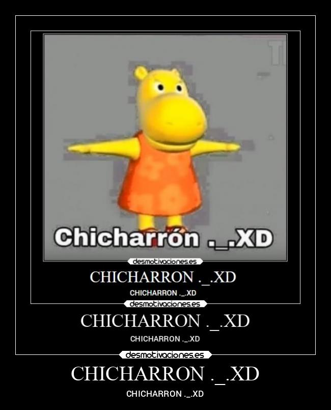 CHICHARRON ._.XD - 