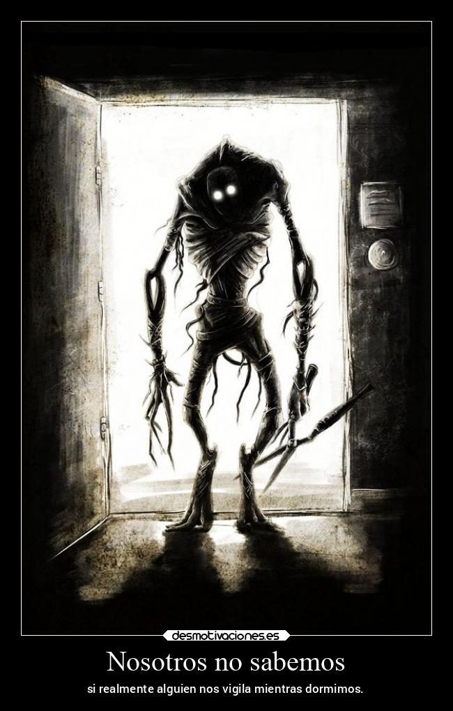 Nosotros no sabemos - si realmente alguien nos vigila mientras dormimos.